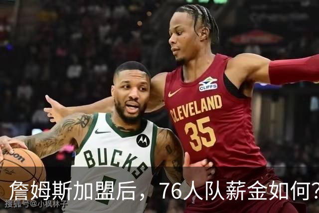 詹姆斯加盟后，76人队薪金如何？2.1亿太豪横，首发五虎1.7亿